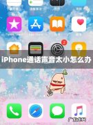 iPhone手机打电话声音太小或有杂音怎么办
