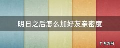 明日之后怎么与好友获得亲密度 明日之后怎么加好友亲密度