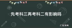 先考科三再考科二,科二挂了影响科三吗 先考科三再考科二有影响吗