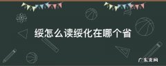 绥化怎么读音是什么 绥怎么读绥化在哪个省