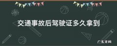 交通事故认定书出来后多久领取驾驶证 交通事故后驾驶证多久拿到