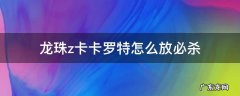 龙珠z卡卡罗特怎么放必杀 龙珠z卡卡罗特怎么放技能