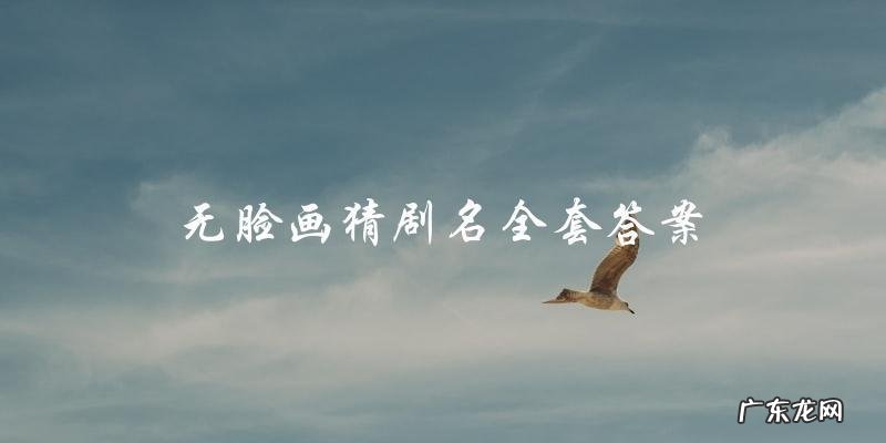 「无脸画」出现在戏剧中，你猜得出这部剧的名字吗？看看全套答案！
