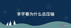 哪次李宇春没压轴 李宇春为什么总压轴