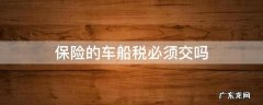 保险的车船税必须交吗 保险车船税必须要交吗