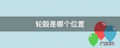 汽车轮毂是哪个位置 轮毂是哪个位置