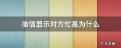 微信显示对方忙是为什么 微信显示对方忙是因为什么