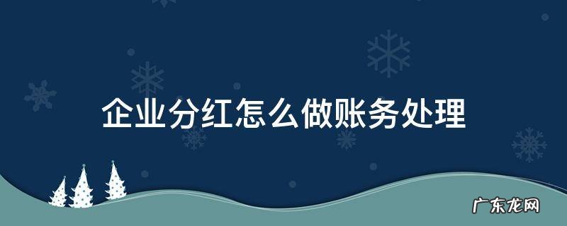 企业分红怎么做账务处理 如何处理分红账务