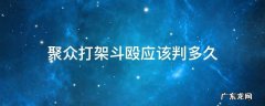 聚众打架斗殴应该判多久 聚众斗殴没打架的判多久