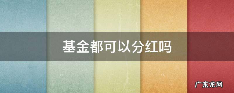 基金都可以分红吗 基金为什么可以分红