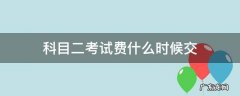 科目二考试费什么时候交钱 科目二考试费什么时候交