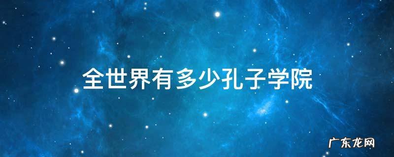 全世界有多少孔子学院? 全世界有多少孔子学院