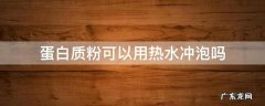 蛋白质粉可以用热水泡吗 蛋白质粉可以用热水冲泡吗