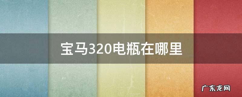 宝马320电瓶在哪里 宝马320i的电瓶在哪里