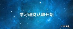 学习理财从哪开始 理财管理应从哪里开始学