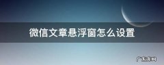 微信文章悬浮窗怎么关闭 微信文章悬浮窗怎么设置