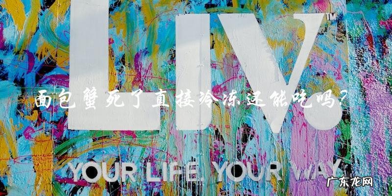 面包蟹死了直接冷冻,还能安全食用吗?