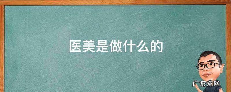 医美是做什么的 医美到底是什么