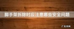 脚手架拆除时应注意哪些安全问题一建 脚手架拆除时应注意哪些安全问题