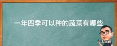 一年四季种植的蔬菜有哪些 一年四季可以种的蔬菜有哪些