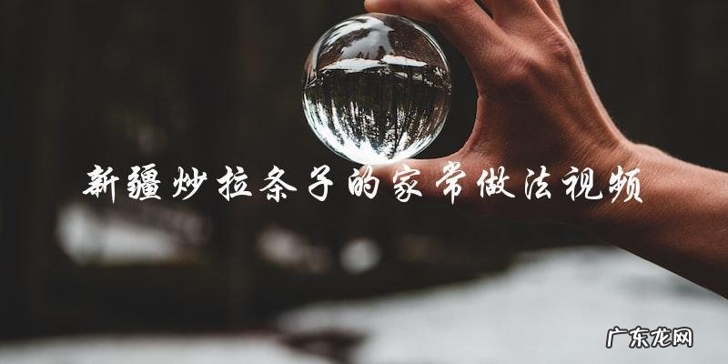 新疆炒拉条子的家常做法视频