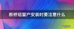 断桥铝窗户安装时要注意什么 安装断桥铝窗户应该注意什么