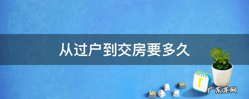 从买房到过户需要多久 从过户到交房要多久