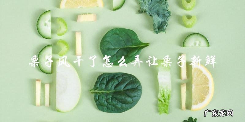 如何让风干的栗子重新变得新鲜?