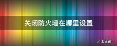 防火墙在哪里关闭 关闭防火墙在哪里设置