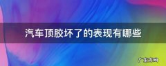汽车顶胶为什么会坏 汽车顶胶坏了的表现有哪些