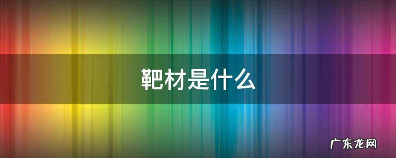 靶材是什么用途 靶材是什么