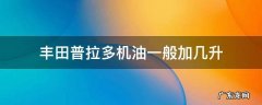 丰田普拉多要加几升机油 丰田普拉多机油一般加几升