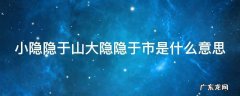 小隐隐于山大隐隐于市是什么意思呀 小隐隐于山大隐隐于市是什么意思