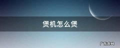 煲机怎么煲开 煲机怎么煲