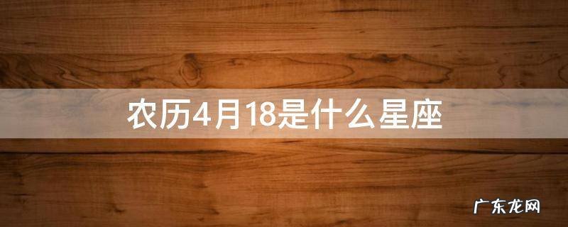 1983年农历4月18日是什么星座 农历4月18是什么星座