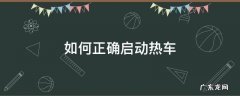 如何正确启动热车 汽车热启动怎么操作