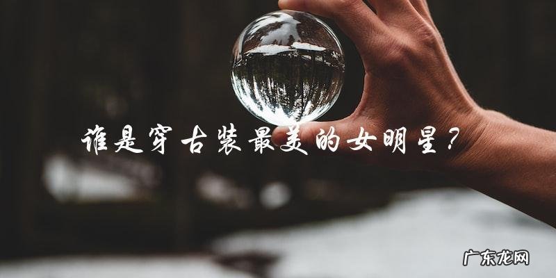 这位女明星穿上古装,你绝对猜不出她是谁!