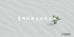 红烧肉美味嫩滑的秘诀，你必须知道！