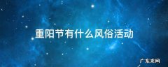 重阳节有什么风俗活动 重阳节民间有什么活动