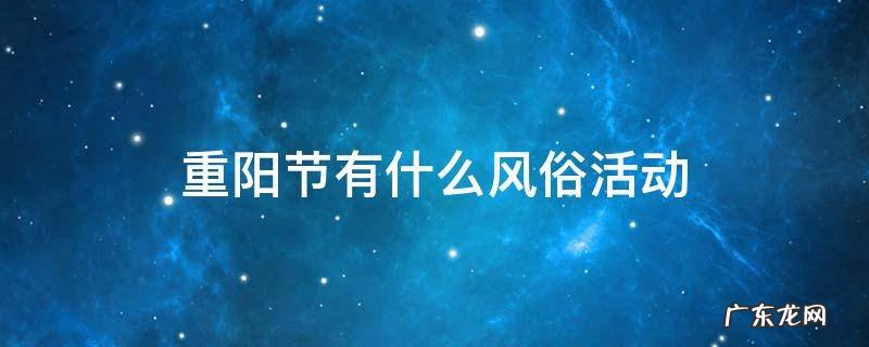 重阳节有什么风俗活动 重阳节民间有什么活动