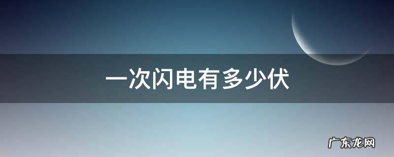 一次闪电有多少伏 闪电的电压是多少伏