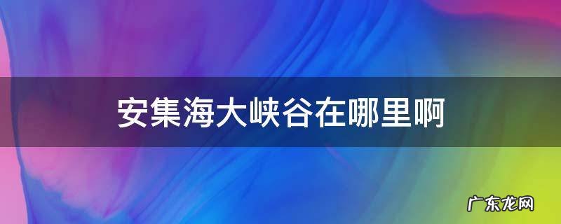 安集海大峡谷在哪里? 安集海大峡谷在哪里啊