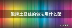 酸辣土豆丝的做法用什么醋 酸辣土豆丝放哪种醋