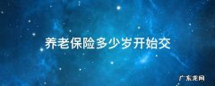 国家养老保险多少岁开始交 养老保险多少岁开始交