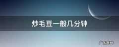 炒毛豆一般几分钟 炒毛豆多长时间