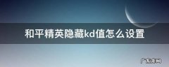 和平精英如何隐藏kd值 和平精英隐藏kd值怎么设置