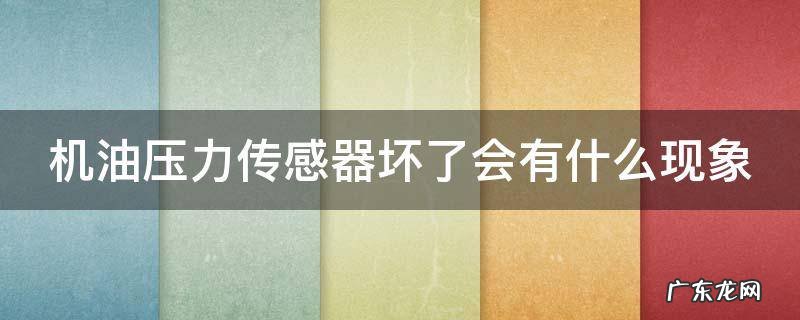 机油压力传感器坏了会有什么现象 传感器坏了影响开车吗