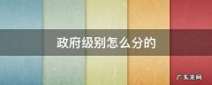 政府级别怎么分的 政府是什么级别