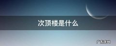 次顶楼是什么 什么叫次顶楼层