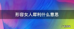 形容女人犀利什么意思 说一个女人犀利